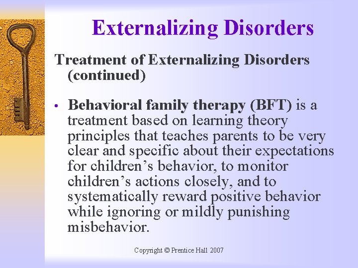 Externalizing Disorders Treatment of Externalizing Disorders (continued) • Behavioral family therapy (BFT) is a