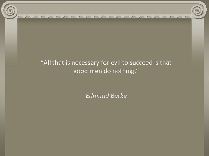 “All that is necessary for evil to succeed is that good men do nothing.