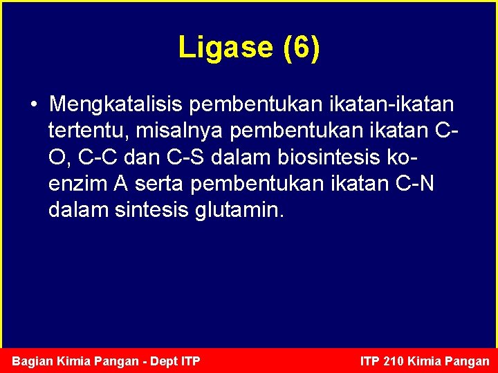 Ligase (6) • Mengkatalisis pembentukan ikatan-ikatan tertentu, misalnya pembentukan ikatan CO, C-C dan C-S