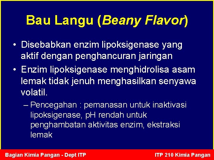 Bau Langu (Beany Flavor) • Disebabkan enzim lipoksigenase yang aktif dengan penghancuran jaringan •