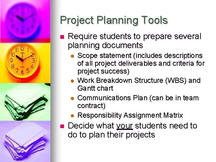 Project Planning Tools n Require students to prepare several planning documents l l n