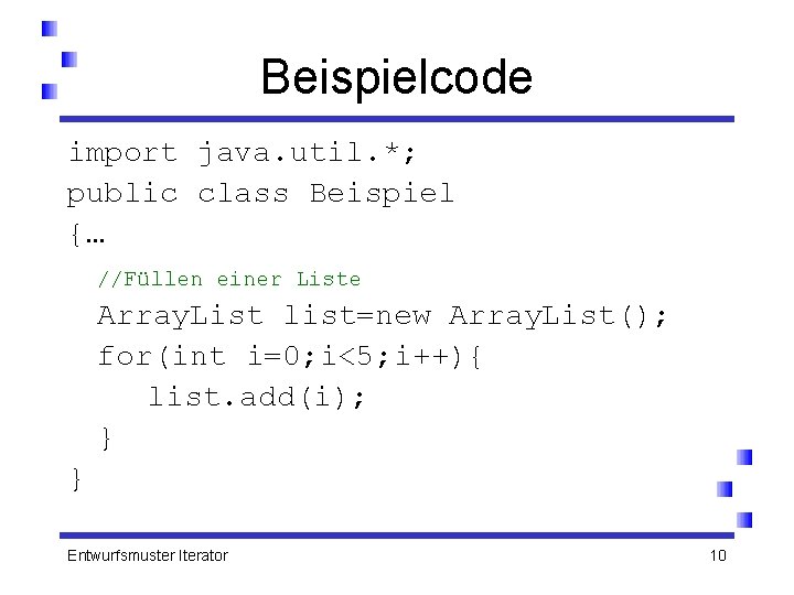 Beispielcode import java. util. *; public class Beispiel {… //Füllen einer Liste Array. List