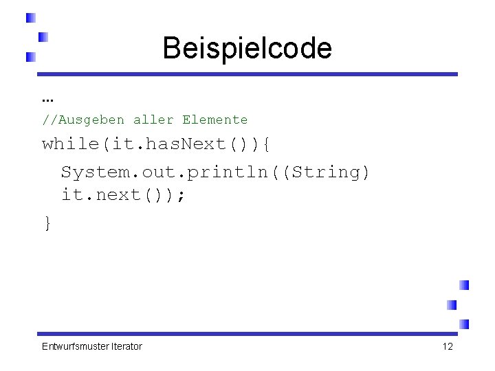 Beispielcode … //Ausgeben aller Elemente while(it. has. Next()){ System. out. println((String) it. next()); }