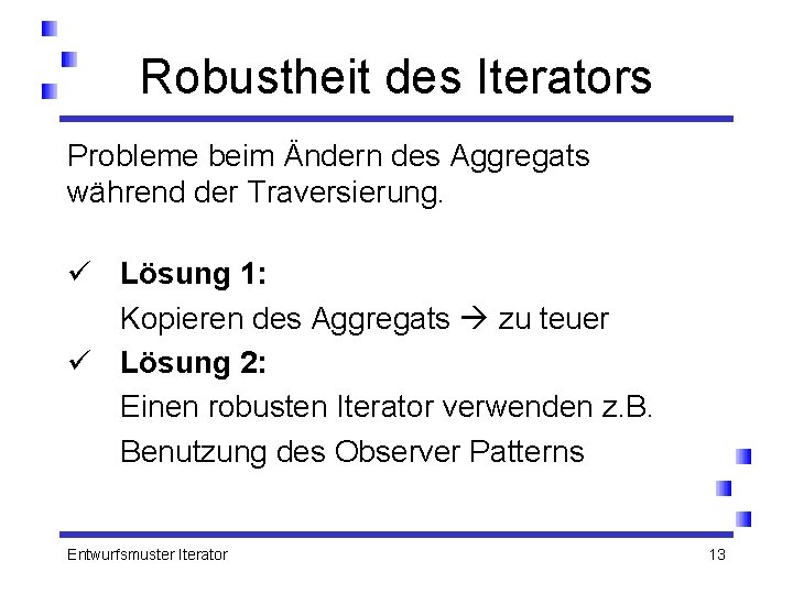 Robustheit des Iterators Probleme beim Ändern des Aggregats während der Traversierung. ü Lösung 1: