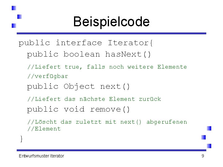 Beispielcode public interface Iterator{ public boolean has. Next() //Liefert true, falls noch weitere Elemente