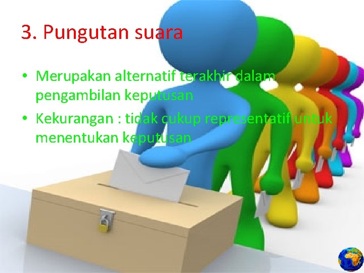 3. Pungutan suara • Merupakan alternatif terakhir dalam pengambilan keputusan • Kekurangan : tidak