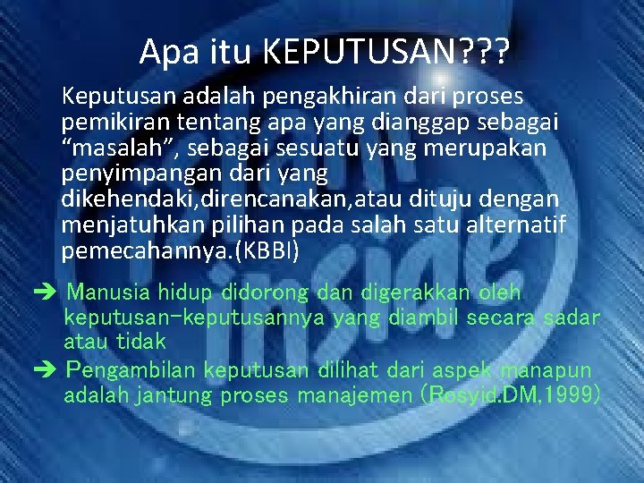 Apa itu KEPUTUSAN? ? ? Keputusan adalah pengakhiran dari proses pemikiran tentang apa yang