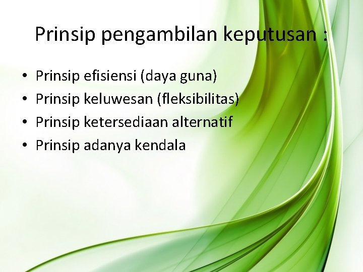 Prinsip pengambilan keputusan : • • Prinsip efisiensi (daya guna) Prinsip keluwesan (fleksibilitas) Prinsip