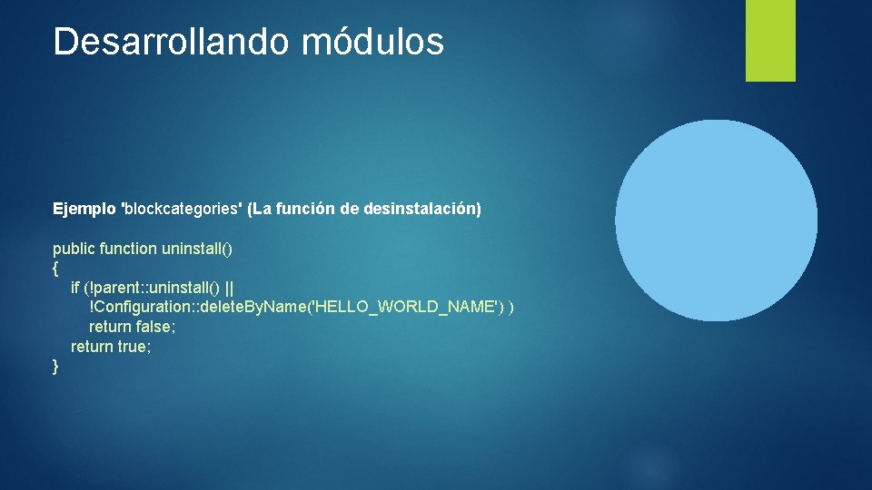 Desarrollando módulos Ejemplo 'blockcategories' (La función de desinstalación) public function uninstall() { if (!parent: