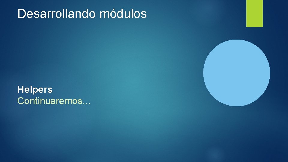 Desarrollando módulos Helpers Continuaremos. . . 