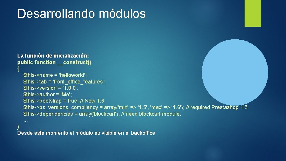Desarrollando módulos La función de inicialización: public function __construct() { $this->name = 'helloworld'; $this->tab