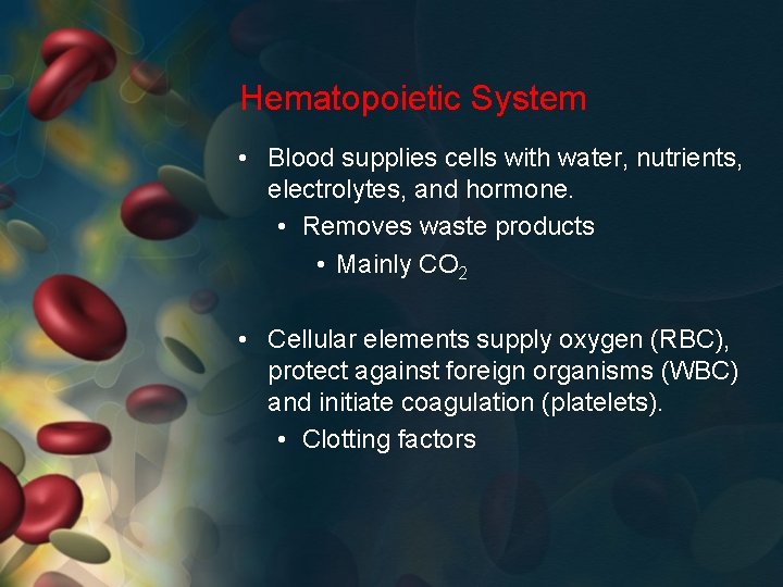 Hematopoietic System • Blood supplies cells with water, nutrients, electrolytes, and hormone. • Removes