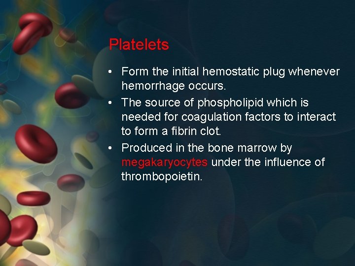 Platelets • Form the initial hemostatic plug whenever hemorrhage occurs. • The source of