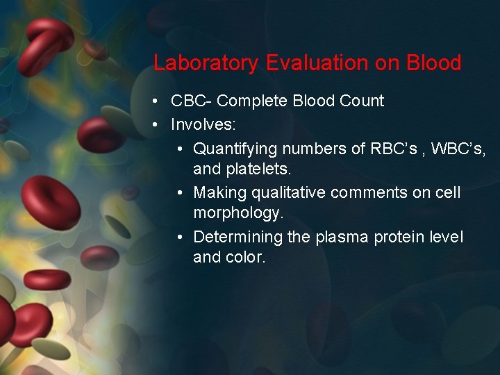 Laboratory Evaluation on Blood • CBC- Complete Blood Count • Involves: • Quantifying numbers
