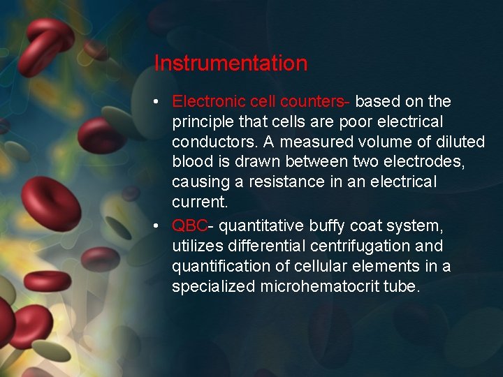 Instrumentation • Electronic cell counters- based on the principle that cells are poor electrical