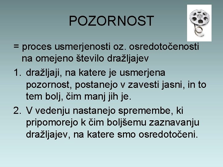 POZORNOST = proces usmerjenosti oz. osredotočenosti na omejeno število dražljajev 1. dražljaji, na katere