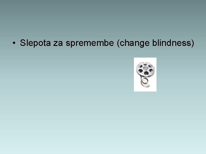  • Slepota za spremembe (change blindness) 