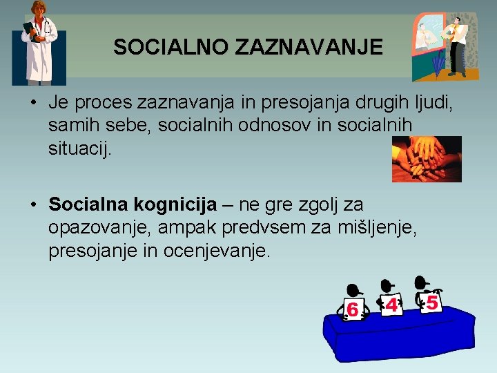 SOCIALNO ZAZNAVANJE • Je proces zaznavanja in presojanja drugih ljudi, samih sebe, socialnih odnosov