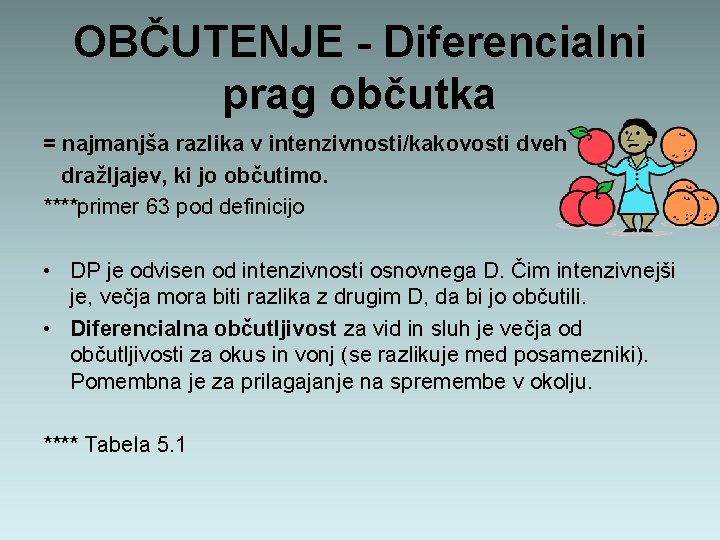 OBČUTENJE - Diferencialni prag občutka = najmanjša razlika v intenzivnosti/kakovosti dveh dražljajev, ki jo