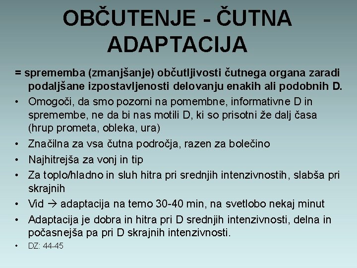 OBČUTENJE - ČUTNA ADAPTACIJA = sprememba (zmanjšanje) občutljivosti čutnega organa zaradi podaljšane izpostavljenosti delovanju