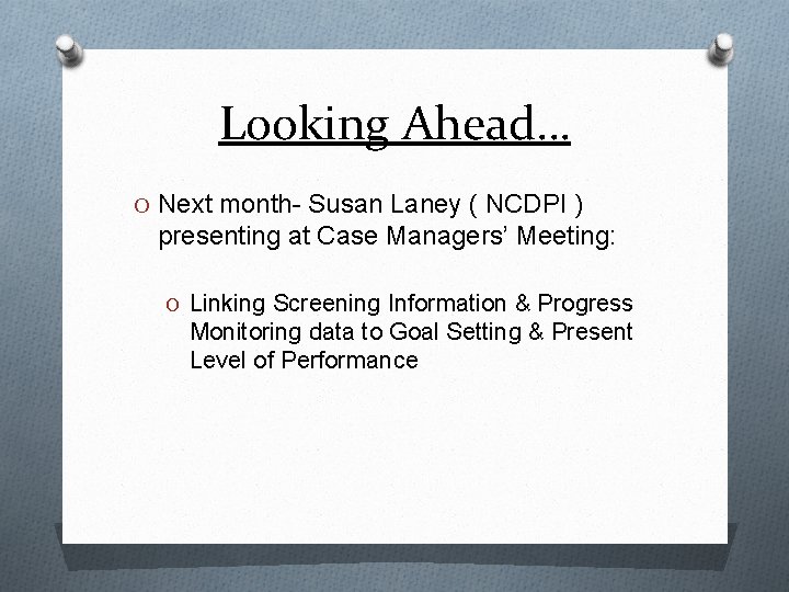 Looking Ahead… O Next month- Susan Laney ( NCDPI ) presenting at Case Managers’