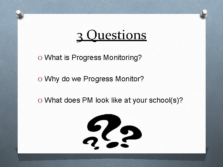 3 Questions O What is Progress Monitoring? O Why do we Progress Monitor? O