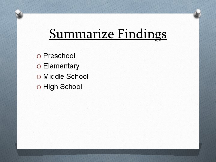 Summarize Findings O Preschool O Elementary O Middle School O High School 
