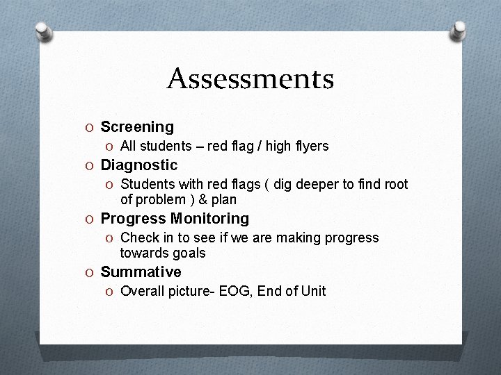 Assessments O Screening O All students – red flag / high flyers O Diagnostic