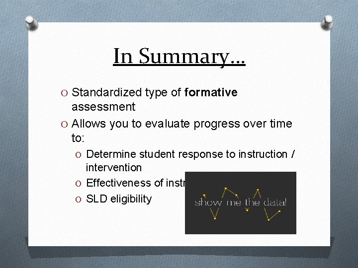 In Summary… O Standardized type of formative assessment O Allows you to evaluate progress