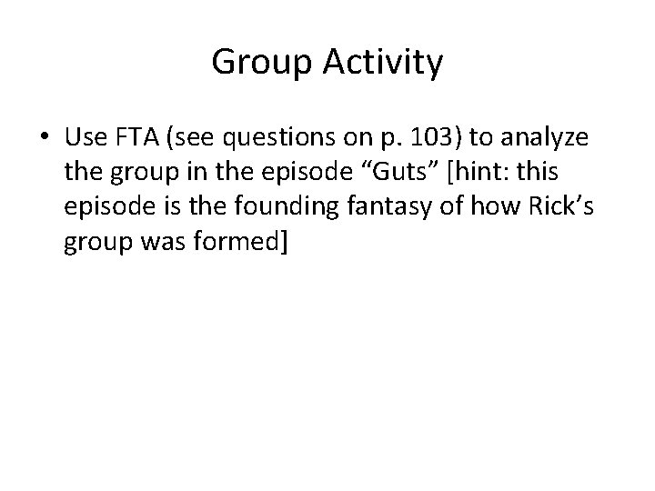 Group Activity • Use FTA (see questions on p. 103) to analyze the group