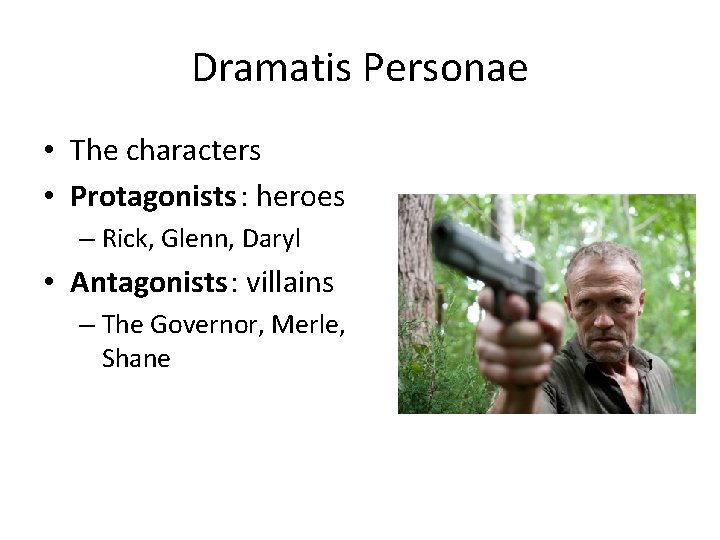 Dramatis Personae • The characters • Protagonists : heroes – Rick, Glenn, Daryl •