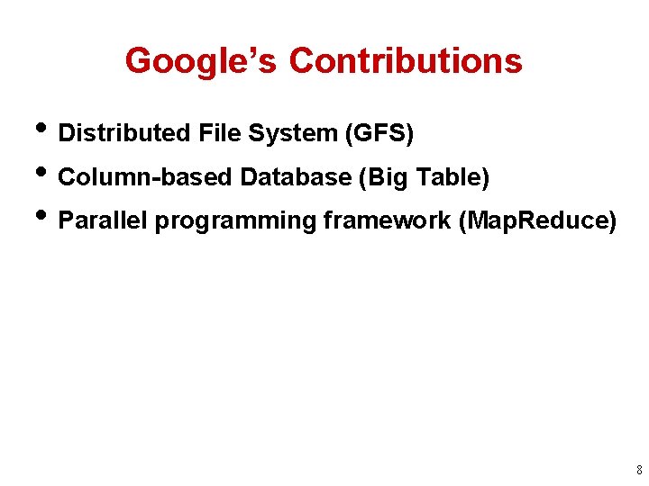 Google’s Contributions • Distributed File System (GFS) • Column-based Database (Big Table) • Parallel