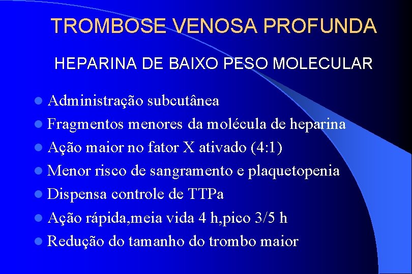 TROMBOSE VENOSA PROFUNDA HEPARINA DE BAIXO PESO MOLECULAR l Administração subcutânea l Fragmentos menores