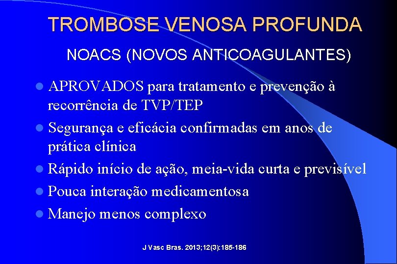 TROMBOSE VENOSA PROFUNDA NOACS (NOVOS ANTICOAGULANTES) l APROVADOS para tratamento e prevenção à recorrência