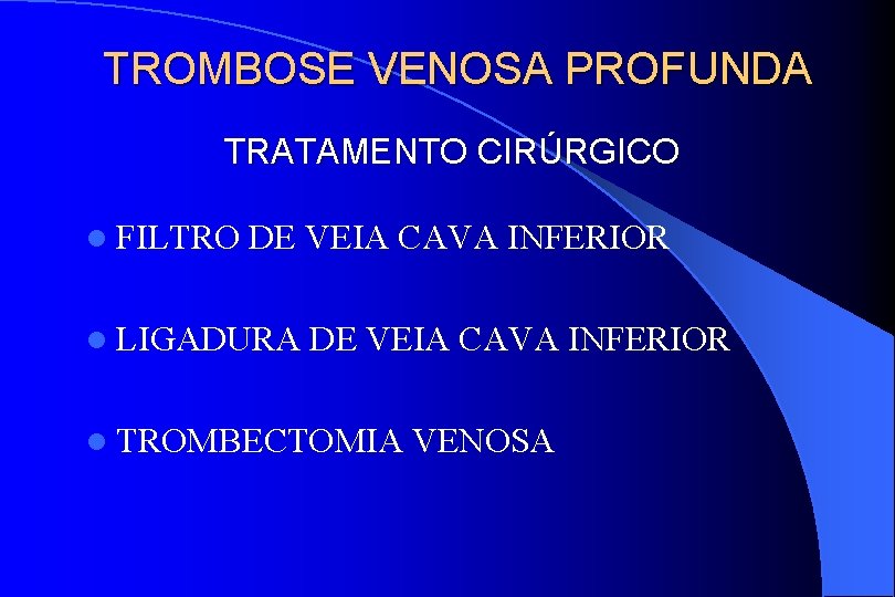 TROMBOSE VENOSA PROFUNDA TRATAMENTO CIRÚRGICO l FILTRO DE VEIA CAVA INFERIOR l LIGADURA DE