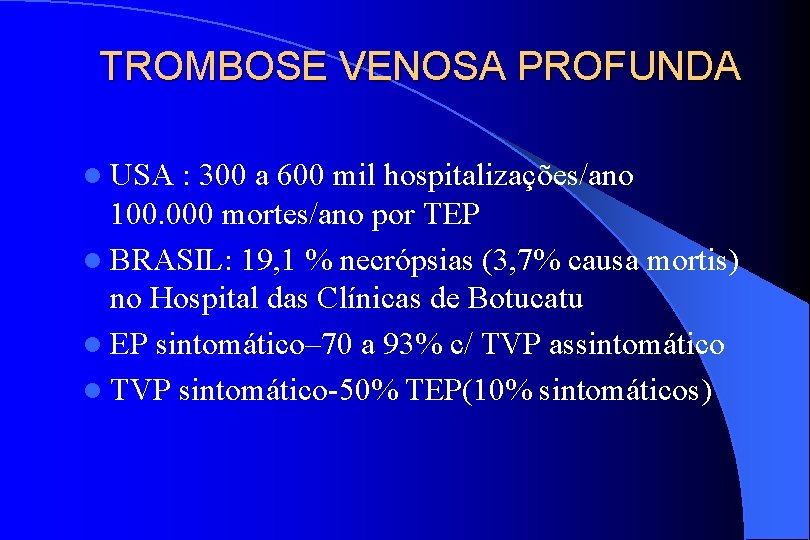 TROMBOSE VENOSA PROFUNDA l USA : 300 a 600 mil hospitalizações/ano 100. 000 mortes/ano