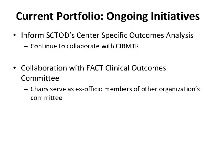 Current Portfolio: Ongoing Initiatives • Inform SCTOD’s Center Specific Outcomes Analysis – Continue to