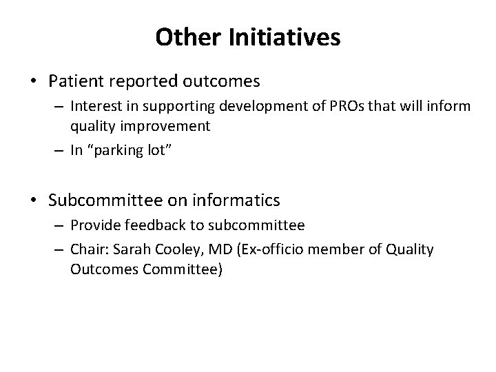 Other Initiatives • Patient reported outcomes – Interest in supporting development of PROs that