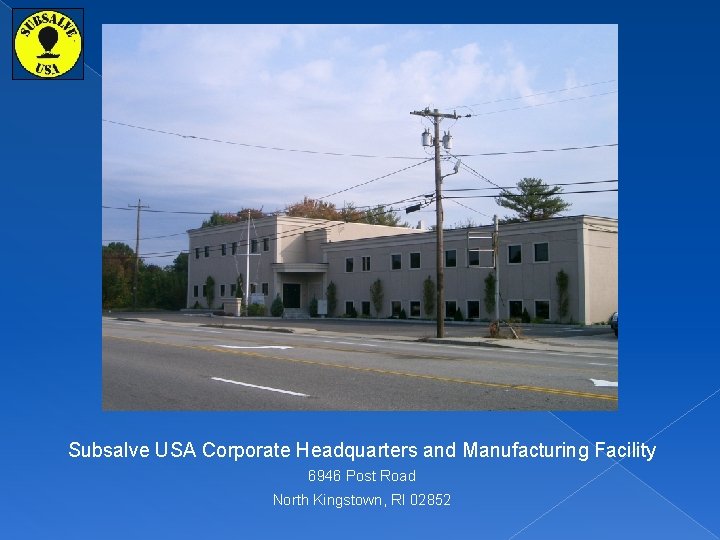 Subsalve USA Corporate Headquarters and Manufacturing Facility 6946 Post Road North Kingstown, RI 02852