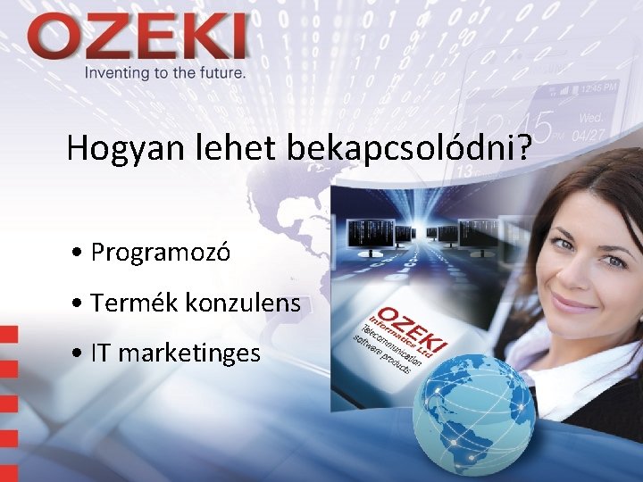 Hogyan lehet bekapcsolódni? • Programozó • Termék konzulens • IT marketinges 