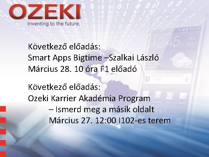 Következő előadás: Smart Apps Bigtime –Szalkai László Március 28. 10 óra F 1 előadó Következő előadás: Smart Apps Bigtime –Szalkai László Március 28. 10 óra F 1 előadó