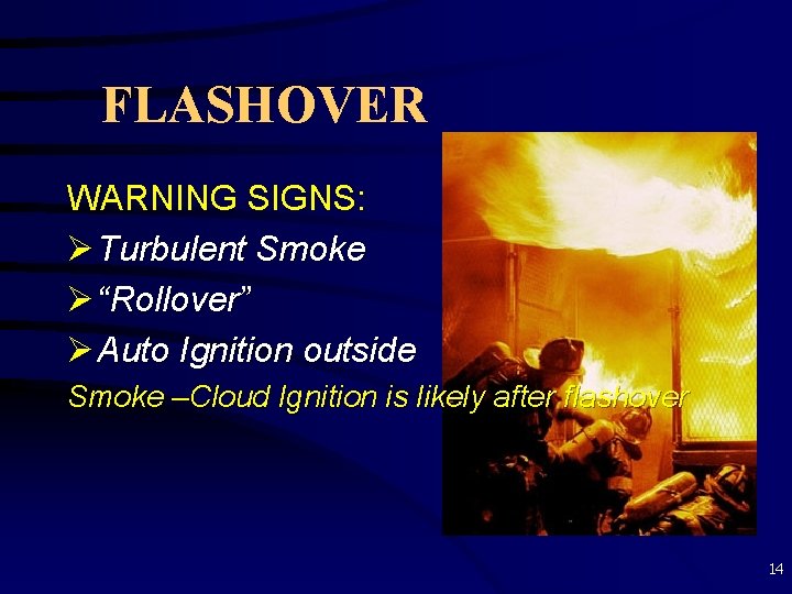 FLASHOVER WARNING SIGNS: Ø Turbulent Smoke Ø “Rollover” Ø Auto Ignition outside Smoke –Cloud