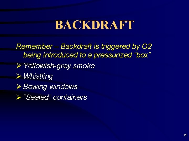 BACKDRAFT Remember – Backdraft is triggered by O 2 being introduced to a pressurized