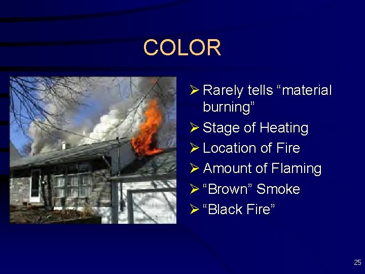 COLOR Ø Rarely tells “material burning” Ø Stage of Heating Ø Location of Fire