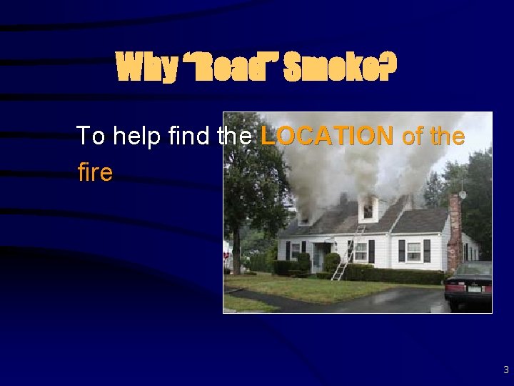 Why “Read” Smoke? To help find the LOCATION of the fire 3 