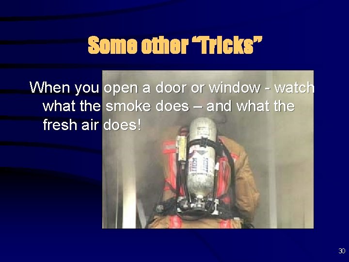 Some other “Tricks” When you open a door or window - watch what the