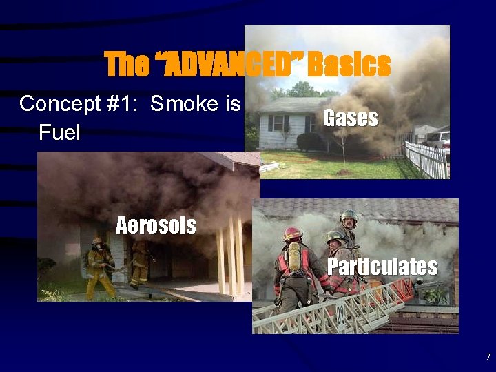 The “ADVANCED” Basics Concept #1: Smoke is Fuel Gases Aerosols Particulates 7 