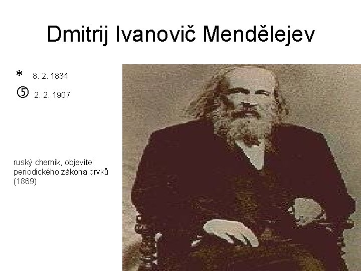 Dmitrij Ivanovič Mendělejev 8. 2. 1834 2. 2. 1907 ruský chemik, objevitel periodického zákona