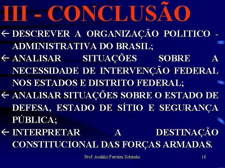 III - CONCLUSÃO ß DESCREVER A ORGANIZAÇÃO POLITICO ADMINISTRATIVA DO BRASIL; ß ANALISAR SITUAÇÕES