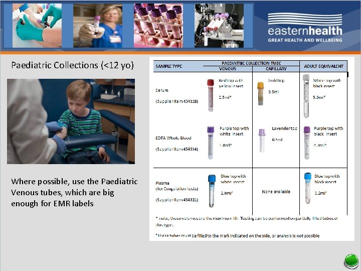 Paediatric Collections (<12 yo) Where possible, use the Paediatric Venous tubes, which are big